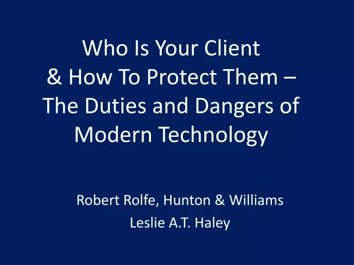 who is your client how to protect them the duties and dangers of modern technology