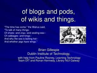 of blogs and pods, of wikis and things.