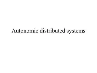 Autonomic distributed systems