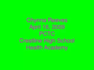 Chynna Reeves April 16, 2009 PCTC Crestline High School Health Academy