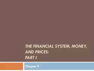 The Financial System, Money, and Prices: Part I