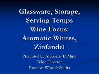 Glassware, Storage, Serving Temps Wine Focus: Aromatic Whites, Zinfandel