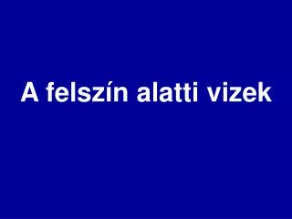 a felsz n alatti vizek