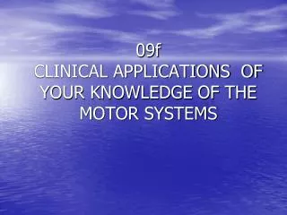 09f CLINICAL APPLICATIONS OF YOUR KNOWLEDGE OF THE MOTOR SYSTEMS