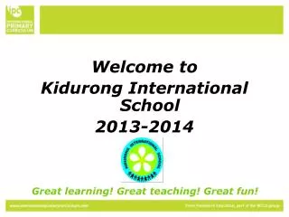 Welcome to Kidurong International School 2013-2014 Great learning! Great teaching! Great fun!