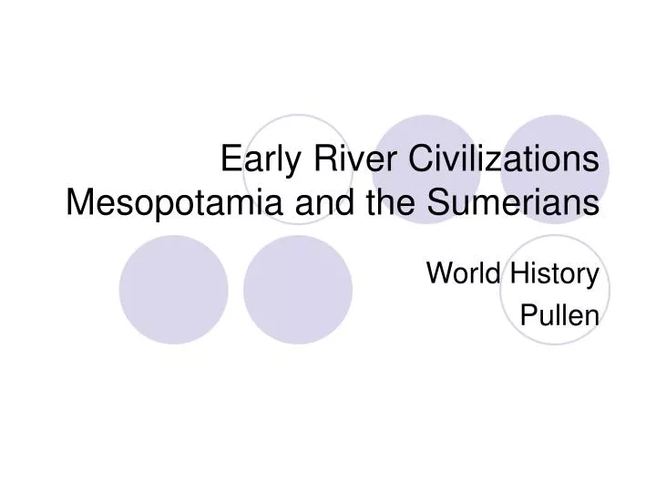 early river civilizations mesopotamia and the sumerians