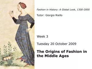Fashion in History: A Global Look, 1300-2000 Tutor: Giorgio Riello Week 3 Tuesday 20 October 2009