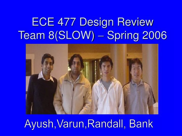 ece 477 design review team 8 slow spring 2006