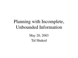 Planning with Incomplete, Unbounded Information