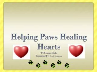 Helping Paws Healing Hearts With Amy Hicks Presented by: Cyndi Summers