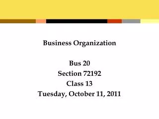 Business Organization Bus 20 Section 72192 Class 13 Tuesday, October 11, 2011