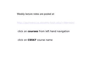 Weekly lecture notes are posted at: guinness.cs.stevens-tech/~lbernste/