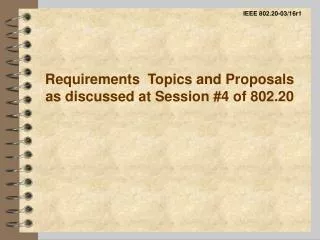 Requirements Topics and Proposals as discussed at Session #4 of 802.20