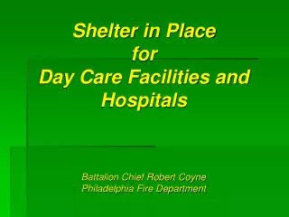 Shelter in Place for Day Care Facilities and Hospitals Battalion Chief Robert Coyne