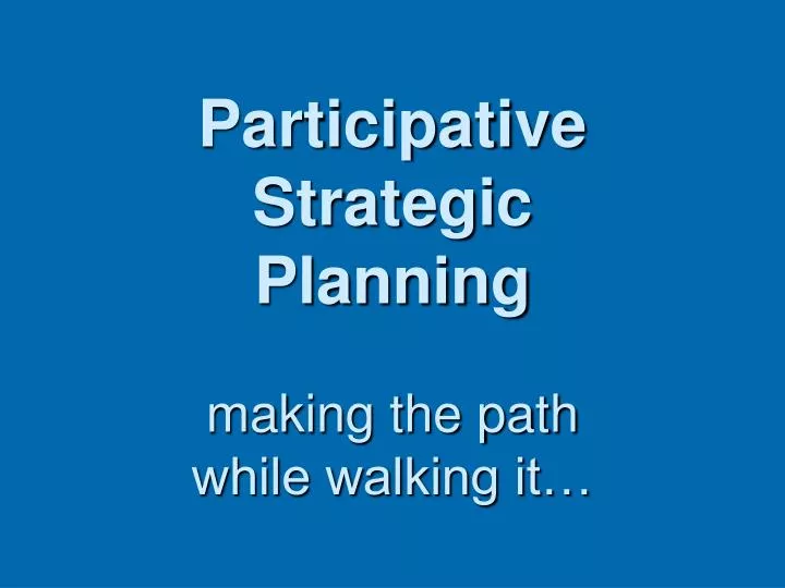 participative strategic planning making the path while walking it