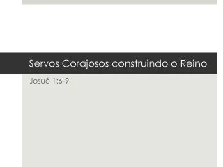 servos corajosos construindo o reino