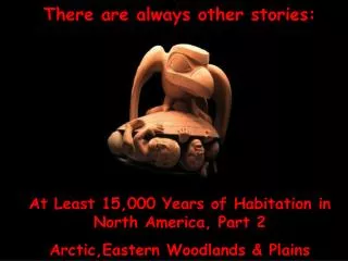 There are always other stories: At Least 15,000 Years of Habitation in North America, Part 2