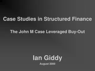 Case Studies in Structured Finance The John M Case Leveraged Buy-Out Ian Giddy August 2000