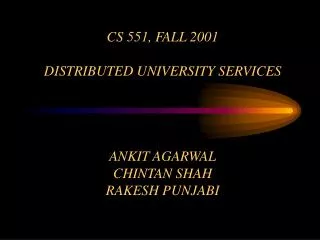 cs 551 fall 2001 distributed university services ankit agarwal chintan shah rakesh punjabi