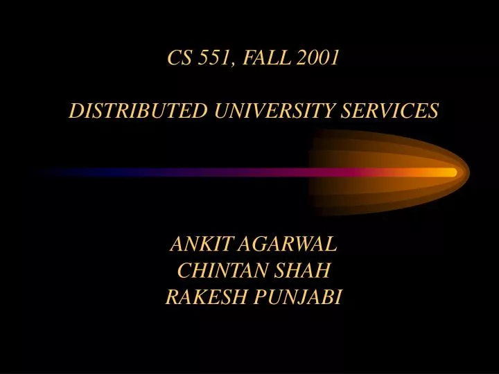 cs 551 fall 2001 distributed university services ankit agarwal chintan shah rakesh punjabi