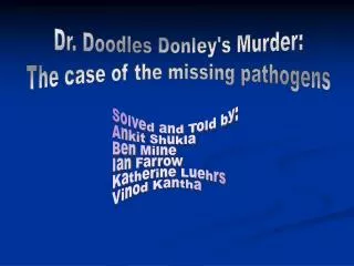 Dr. Doodles Donley's Murder: The case of the missing pathogens