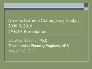 Arizona Extreme Contingency Analysis 2009 &amp; 2016 5 th BTA Presentation