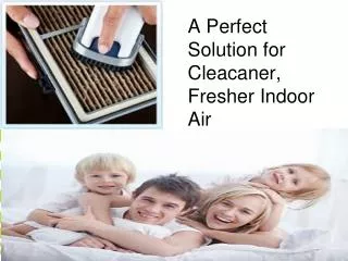 A Perfect Solution for Cleacaner, Fresher Indoor