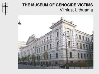 THE MUSEUM OF GENOCIDE VICTIMS Vilnius, Lithuania