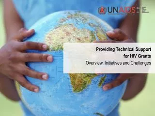 Providing Technical Support for HIV Grants Overview, Initiatives and Challenges