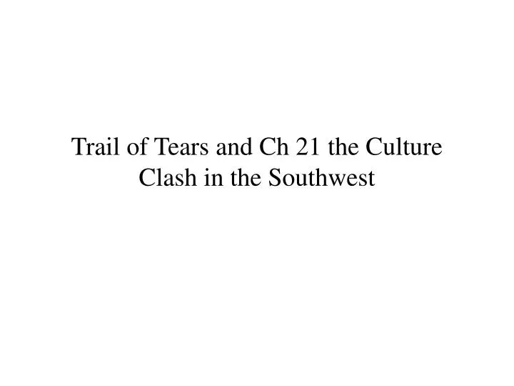 trail of tears and ch 21 the culture clash in the southwest