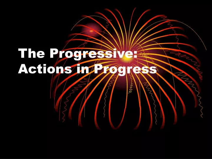 the progressive actions in progress