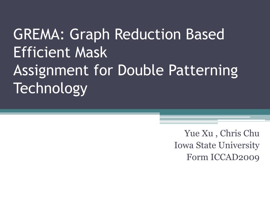 PPT - GREMA: Graph Reduction Based Efficient Mask Assignment for Double ...
