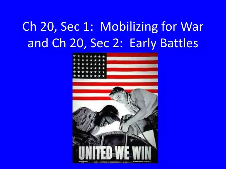 ch 20 sec 1 mobilizing for war and ch 20 sec 2 early battles