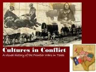 Cultures in Conflict A visual history of the Frontier Wars in Texas