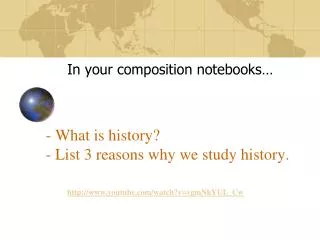 - What is history? - List 3 reasons why we study history.