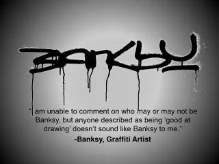 Banksy is an English graffiti artist, political activist, film director and painter.