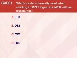 G2E01 	Which mode is normally used when 			sending an RTTY signal via AFSK with an 		transmitter?