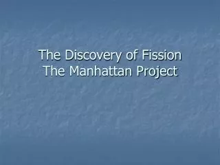 The Discovery of Fission The Manhattan Project