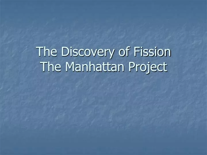 the discovery of fission the manhattan project