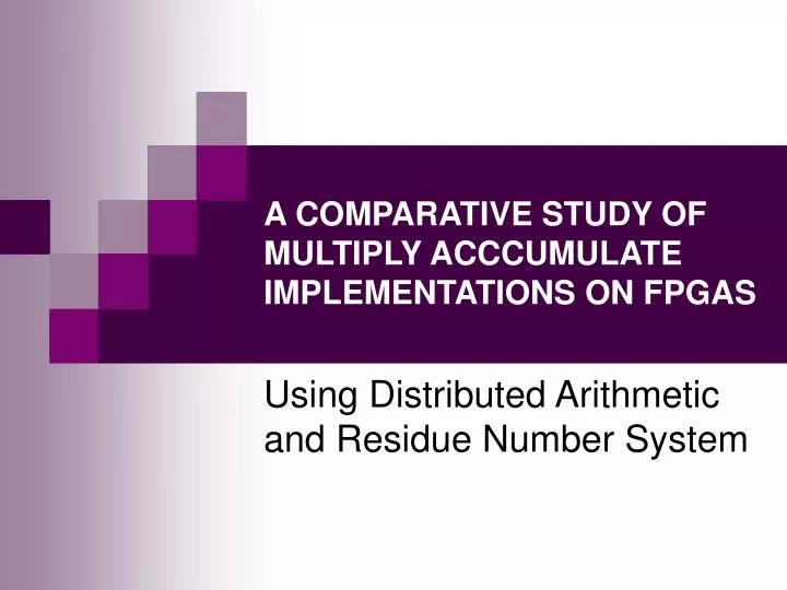 a comparative study of multiply acccumulate implementations on fpgas