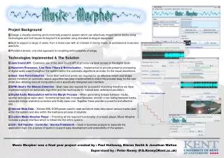 Music Morpher was a final year project created by : Paul Holloway, Kieran Smith &amp; Jonathan Walton