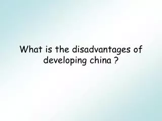 What is the disadvantages of developing china ?