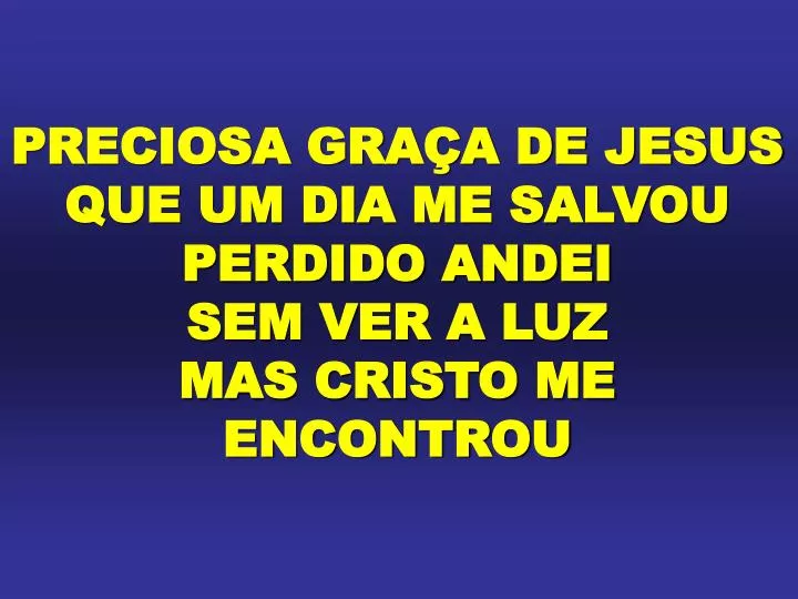 preciosa gra a de jesus que um dia me salvou perdido andei sem ver a luz mas cristo me encontrou