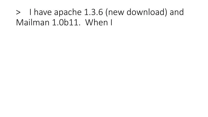 i have apache 1 3 6 new download and mailman 1 0b11 when i
