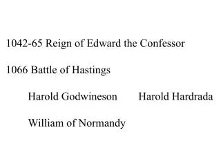 1042-65 Reign of Edward the Confessor 1066 Battle of Hastings 	Harold Godwineson	Harold Hardrada