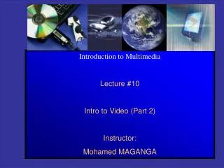 Introduction to Multimedia Lecture #10 Intro to Video (Part 2) Instructor: Mohamed MAGANGA