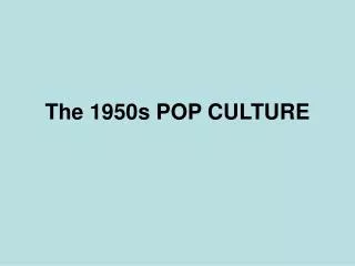 The 1950s POP CULTURE