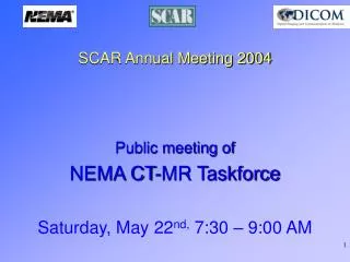 SCAR Annual Meeting 2004 Public meeting of NEMA CT-MR Taskforce