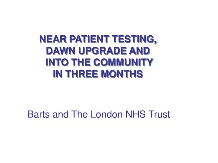 near patient testing dawn upgrade and into the community in three months