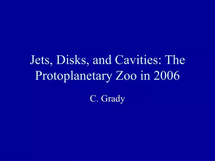 jets disks and cavities the protoplanetary zoo in 2006